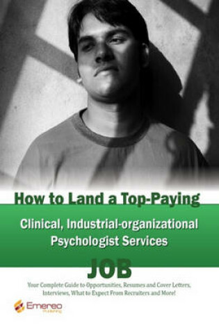 Cover of How to Land a Top-Paying Clinical Industrial-Organizational Psychologist Services Job