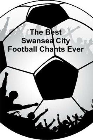 Cover of The Best Swansea City Football Chants Ever