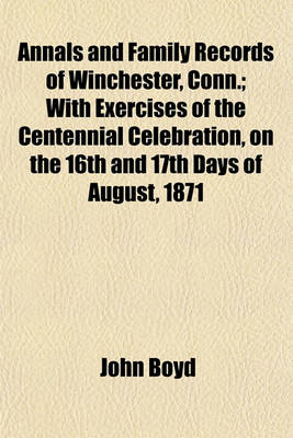 Book cover for Annals and Family Records of Winchester, Conn.; With Exercises of the Centennial Celebration, on the 16th and 17th Days of August, 1871