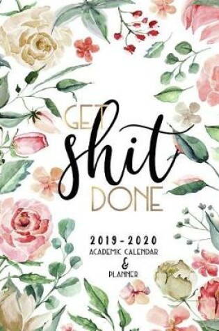 Cover of Get Shit Done 2019-2020 Academic Calendar And Planner