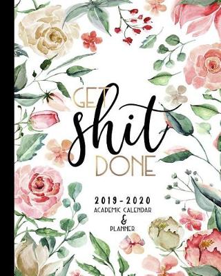 Book cover for Get Shit Done 2019-2020 Academic Calendar And Planner