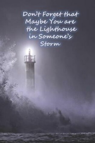 Cover of Don't Forget that Maybe You are the Lighthouse in Someone's Storm