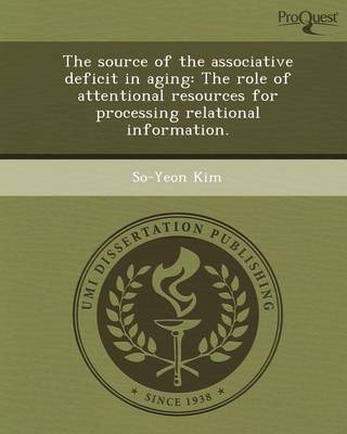 Book cover for The Source of the Associative Deficit in Aging: The Role of Attentional Resources for Processing Relational Information