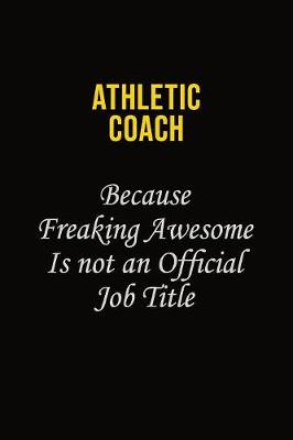 Book cover for Athletic Coach Because Freaking Awesome Is Not An Official Job Title