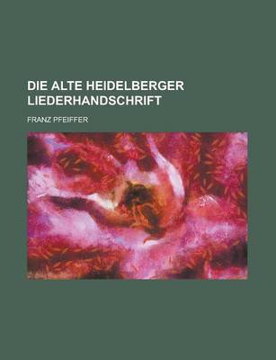 Book cover for Die Alte Heidelberger Liederhandschrift