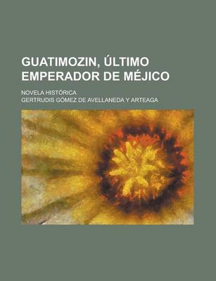 Book cover for Guatimozin, Ultimo Emperador de Mejico; Novela Historica