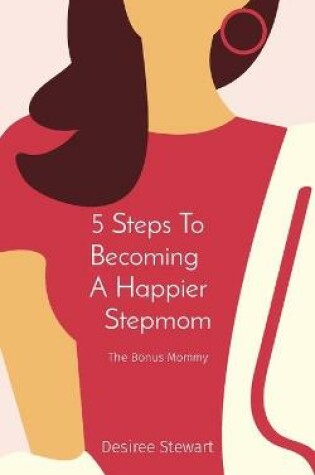 Cover of 5 Steps To Becoming A Happier Stepmom