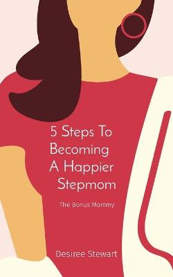 Book cover for 5 Steps To Becoming A Happier Stepmom