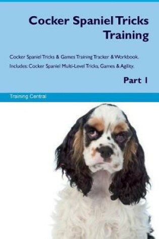 Cover of Cocker Spaniel Tricks Training Cocker Spaniel Tricks & Games Training Tracker & Workbook. Includes
