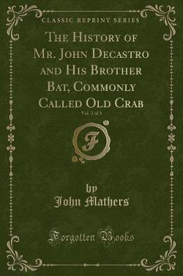 Book cover for The History of Mr. John Decastro and His Brother Bat, Commonly Called Old Crab, Vol. 2 of 3 (Classic Reprint)