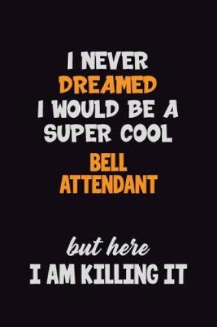 Cover of I Never Dreamed I would Be A Super Cool Bell Attendant But Here I Am Killing It