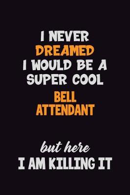 Book cover for I Never Dreamed I would Be A Super Cool Bell Attendant But Here I Am Killing It