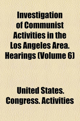 Book cover for Investigation of Communist Activities in the Los Angeles Area. Hearings (Volume 6)