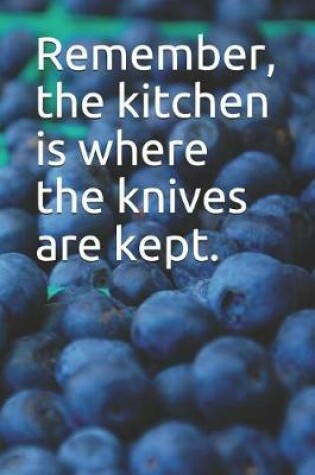 Cover of Remember, the Kitchen Is Where the Knives Are Kept.