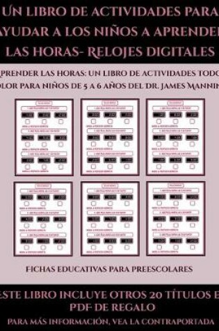Cover of Fichas educativas para preescolares (Un libro de actividades para ayudar a los niños a aprender las horas- Relojes digitales)