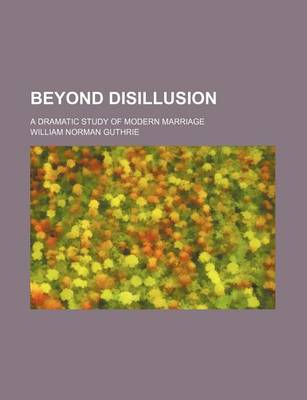 Book cover for Beyond Disillusion; A Dramatic Study of Modern Marriage