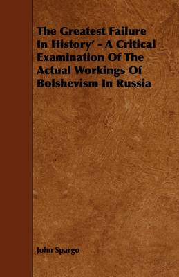 Book cover for The Greatest Failure In History' - A Critical Examination Of The Actual Workings Of Bolshevism In Russia