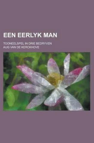 Cover of Een Eerlyk Man; Tooneelspel in Drie Bedryven