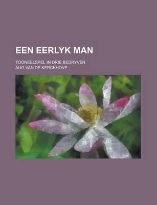 Book cover for Een Eerlyk Man; Tooneelspel in Drie Bedryven