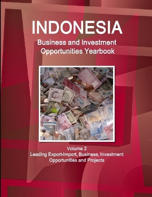 Book cover for Indonesia Business and Investment Opportunities Yearbook Volume 2 Leading Export-Import, Business, Investment Opportunities and Projects