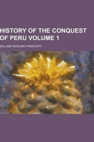 Cover of History of the Conquest of Peru Volume 1