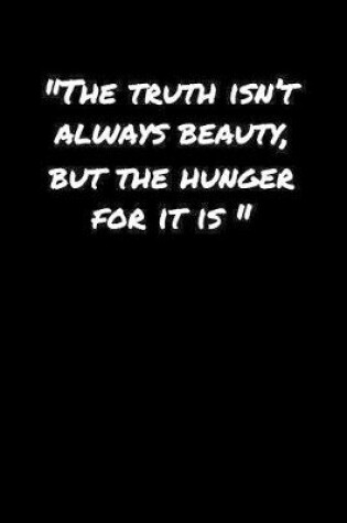 Cover of The Truth Isn't Always Beauty But The Hunger For It Is�