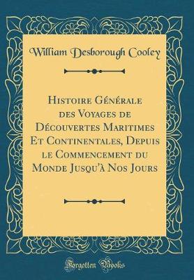 Book cover for Histoire Generale Des Voyages de Decouvertes Maritimes Et Continentales, Depuis Le Commencement Du Monde Jusqu'a Nos Jours (Classic Reprint)