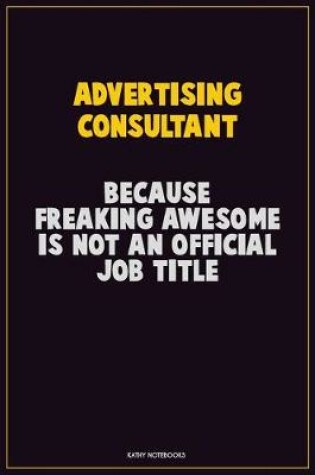 Cover of Advertising Consultant, Because Freaking Awesome Is Not An Official Job Title