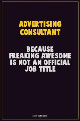 Book cover for Advertising Consultant, Because Freaking Awesome Is Not An Official Job Title