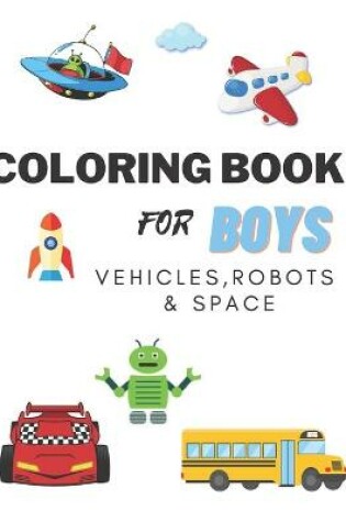 Cover of Coloring Books For Boys Vehicles, Robots & Space