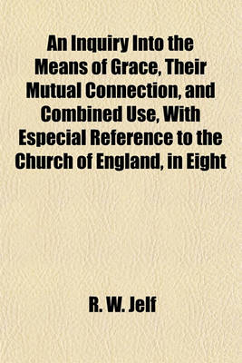 Book cover for An Inquiry Into the Means of Grace, Their Mutual Connection, and Combined Use, with Especial Reference to the Church of England, in Eight