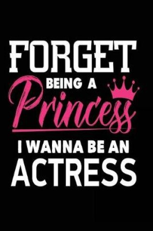 Cover of Forget Being a Princess I Wanna Be an Actress