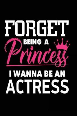 Book cover for Forget Being a Princess I Wanna Be an Actress