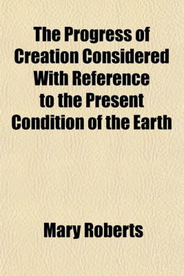 Book cover for The Progress of Creation Considered with Reference to the Present Condition of the Earth