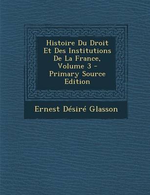 Book cover for Histoire Du Droit Et Des Institutions de La France, Volume 3 - Primary Source Edition