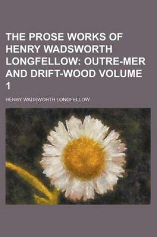 Cover of The Prose Works of Henry Wadsworth Longfellow Volume 1