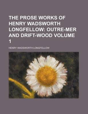 Book cover for The Prose Works of Henry Wadsworth Longfellow Volume 1