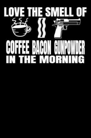 Cover of Love The Smell Of Coffee Bacon Gunpowder In the Morning