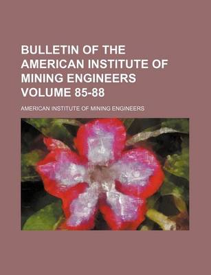 Book cover for Bulletin of the American Institute of Mining Engineers Volume 85-88