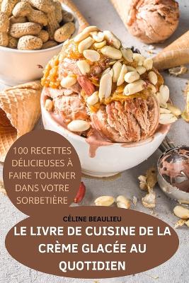 Cover of Le Livre de Cuisine de la Crème Glacée Au Quotidien