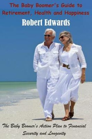 Cover of The Baby Boomer's Guide To Retirement, Health & Happiness