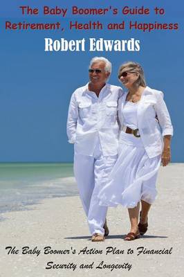 Book cover for The Baby Boomer's Guide To Retirement, Health & Happiness