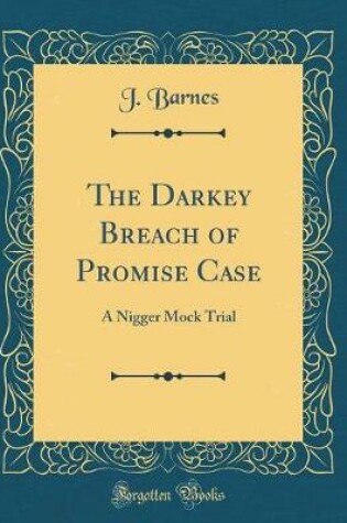 Cover of The Darkey Breach of Promise Case: A Nigger Mock Trial (Classic Reprint)