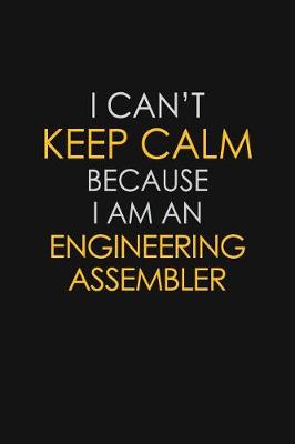 Book cover for I Can't Keep Calm Because I Am An Engineering Assembler