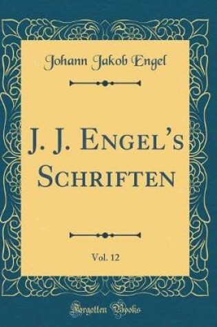 Cover of J. J. Engel's Schriften, Vol. 12 (Classic Reprint)