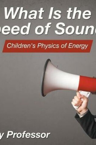 Cover of What Is the Speed of Sound? Children's Physics of Energy