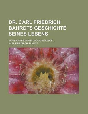 Book cover for Dr. Carl Friedrich Bahrdts Geschichte Seines Lebens; Seiner Meinungen Und Schicksale ...