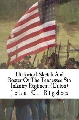 Book cover for Historical Sketch And Roster Of The Tennessee 8th Infantry Regiment (Union)