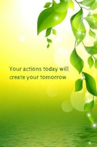 Cover of Your actions today will create your tomorrow