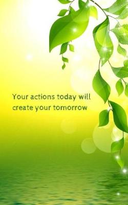 Book cover for Your actions today will create your tomorrow